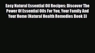 Read ‪Easy Natural Essential Oil Recipes: Discover The Power Of Essential Oils For You Your