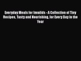 Read Everyday Meals for Invalids - A Collection of Tiny Recipes Tasty and Nourishing for Every