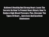 Read Achieve A Healthy And Strong Heart: Learn The Secrets On How To Prevent Heart Attack How