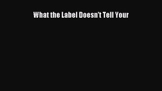 Read What the Label Doesn't Tell Your Ebook Free