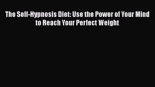 Read The Self-Hypnosis Diet: Use the Power of Your Mind to Reach Your Perfect Weight Ebook