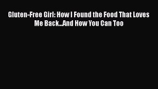 Download Gluten-Free Girl: How I Found the Food That Loves Me Back...And How You Can Too PDF