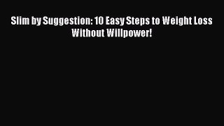 Read Slim by Suggestion: 10 Easy Steps to Weight Loss Without Willpower! PDF Online