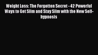 Read Weight Loss: The Forgotten Secret - 42 Powerful Ways to Get Slim and Stay Slim with the