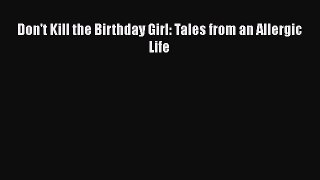 Read Don't Kill the Birthday Girl: Tales from an Allergic Life PDF Free