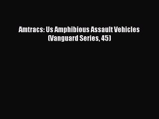 Video herunterladen: Download Amtracs: Us Amphibious Assault Vehicles (Vanguard Series 45) Free Books