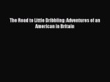 PDF The Road to Little Dribbling: Adventures of an American in Britain  Read Online