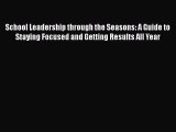 Download School Leadership through the Seasons: A Guide to Staying Focused and Getting Results