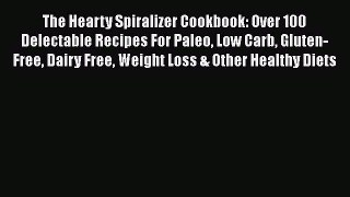 Read The Hearty Spiralizer Cookbook: Over 100 Delectable Recipes For Paleo Low Carb Gluten-Free