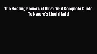 Read The Healing Powers of Olive Oil: A Complete Guide To Nature's Liquid Gold Ebook Free