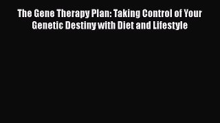 Read The Gene Therapy Plan: Taking Control of Your Genetic Destiny with Diet and Lifestyle