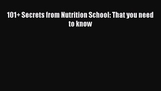 Read 101+ Secrets from Nutrition School: That you need to know Ebook Free