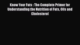 Read Know Your Fats : The Complete Primer for Understanding the Nutrition of Fats Oils and