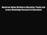 Read American Indian Workforce Education: Trends and Issues (Routledge Research in Education)