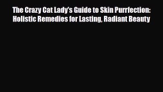Read ‪The Crazy Cat Lady's Guide to Skin Purrfection: Holistic Remedies for Lasting Radiant