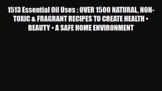Read ‪1513 Essential Oil Uses : OVER 1500 NATURAL NON-TOXIC & FRAGRANT RECIPES TO CREATE HEALTH