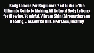 Read ‪Body Lotions For Beginners 2nd Edition: The Ultimate Guide to Making All Natural Body
