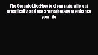 Read ‪The Organic Life: How to clean naturally eat organically and use aromatherapy to enhance