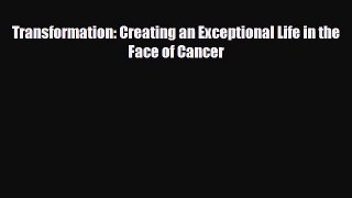 Download ‪Transformation: Creating an Exceptional Life in the Face of Cancer‬ PDF Online