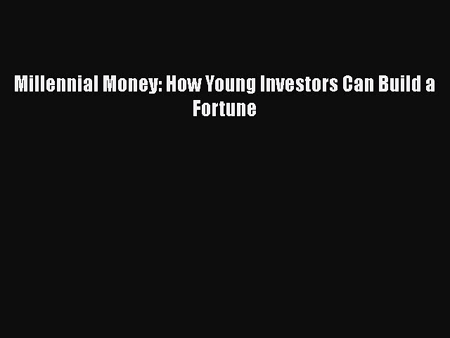 [PDF] Millennial Money: How Young Investors Can Build a Fortune [Download] Online