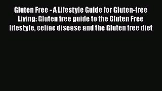 Read Gluten Free - A Lifestyle Guide for Gluten-free Living: Gluten free guide to the Gluten