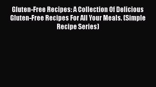 Read Gluten-Free Recipes: A Collection Of Delicious Gluten-Free Recipes For All Your Meals.