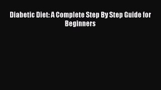 Download Diabetic Diet: A Complete Step By Step Guide for Beginners Ebook Free