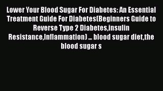 Read Lower Your Blood Sugar For Diabetes: An Essential Treatment Guide For Diabetes(Beginners