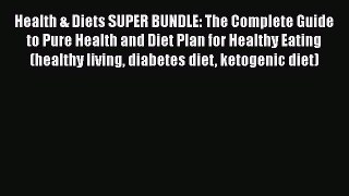 Read Health & Diets SUPER BUNDLE: The Complete Guide to Pure Health and Diet Plan for Healthy