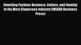 Read Unveiling Fashion: Business Culture and Identity in the Most Glamorous Industry (INSEAD