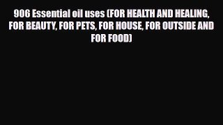 Read ‪906 Essential oil uses (FOR HEALTH AND HEALING FOR BEAUTY FOR PETS FOR HOUSE FOR OUTSIDE