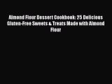Read Almond Flour Dessert Cookbook: 25 Delicious Gluten-Free Sweets & Treats Made with Almond