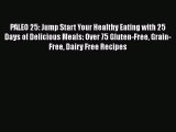 Read PALEO 25: Jump Start Your Healthy Eating with 25 Days of Delicious Meals: Over 75 Gluten-Free