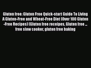 Read Gluten free: Gluten Free Quick-start Guide To Living A Gluten-Free and Wheat-Free Diet