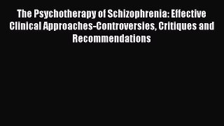 Download The Psychotherapy of Schizophrenia: Effective Clinical Approaches-Controversies Critiques