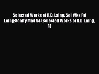 Download Video: Read Selected Works of R.D. Laing: Sel Wks Rd Laing:Sanity Mad V4 (Selected Works of R.D. Laing