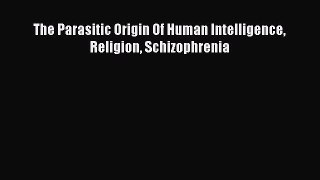 Download The Parasitic Origin Of Human Intelligence Religion Schizophrenia Ebook Online