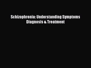 Download Schizophrenia: Understanding Symptoms Diagnosis & Treatment Ebook Online