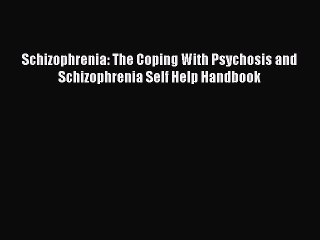 Read Schizophrenia: The Coping With Psychosis and Schizophrenia Self Help Handbook PDF Free