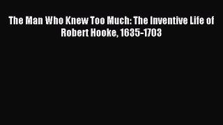 Download The Man Who Knew Too Much: The Inventive Life of Robert Hooke 1635-1703 PDF Free