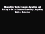 PDF Alaska River Guide: Canoeing Kayaking and Rafting in the Last Frontier (Canoeing & Kayaking