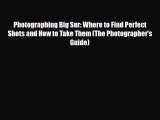 PDF Photographing Big Sur: Where to Find Perfect Shots and How to Take Them (The Photographer's