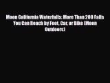 Download Moon California Waterfalls: More Than 200 Falls You Can Reach by Foot Car or Bike