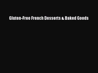 Download Gluten-Free French Desserts & Baked Goods Ebook Online