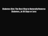 Download Diabetes Diet: The Best Way to Naturally Reverse Diabetes...in 30 Days or Less PDF
