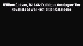 Download William Dobson 1611-46: Exhibition Catalogue: The Royalists at War - Exhibition Catalogue