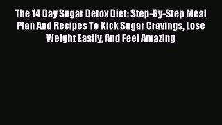 Read The 14 Day Sugar Detox Diet: Step-By-Step Meal Plan And Recipes To Kick Sugar Cravings