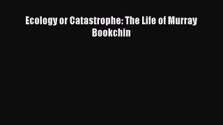 Read Ecology or Catastrophe: The Life of Murray Bookchin Ebook Free