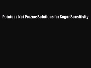 Read Potatoes Not Prozac: Solutions for Sugar Sensitivity Ebook Free