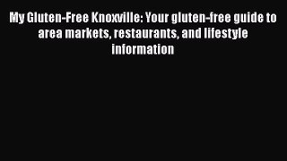 Download My Gluten-Free Knoxville: Your gluten-free guide to area markets restaurants and lifestyle